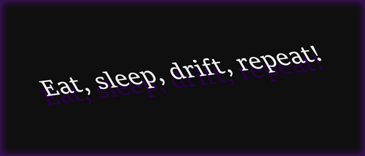 "Eat, sleep, drift, repeat"